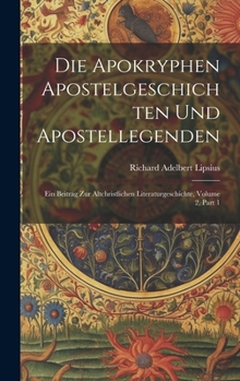 Die Apokryphen Apostelgeschichten Und Apostellegenden: Ein Beitrag Zur Altchristlichen Literaturgeschichte, Volume 2, part 1 (German Edition)