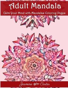 Adult Mandala Calm Your Mind with Mandalas Coloring Pages: Unique Patterns For The Best Immersion