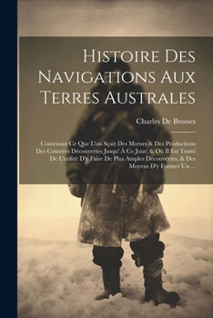 Paperback Histoire Des Navigations Aux Terres Australes: Contenant Ce Que L'on Sçait Des Moeurs & Des Productions Des Contrées Découvertes Jusqu' À Ce Jour; & O [French] Book