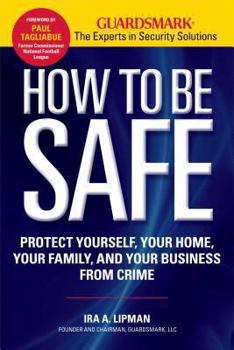 Hardcover How to Be Safe: Protect Yourself, Your Home, Your Family, and Your Business from Crime Book