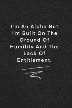 Paperback I'm An Alpha But I'm Built On The Ground Of Humility And The Lack Of Entitlement.: Quote on Blackboard Notebook / Journal Gift / Doted, numbred, 120 P Book