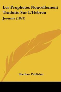 Paperback Les Prophetes Nouvellement Traduits Sur L'Hebreu: Jeremie (1821) [French] Book