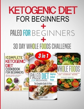 Ketogenic Diet for Beginners: 3 in 1 - KETO DIET, PALEO DIET and WHOLE FOODS DIET all included