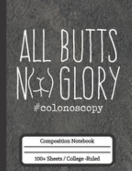 Paperback All Butts No Glory Colonoscopy: Composition Notebook for Men (Gag Gifts for Adults) Book