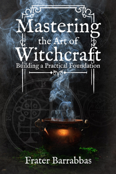 Paperback Mastering the Art of Witchcraft: Building a Practical Foundation Book