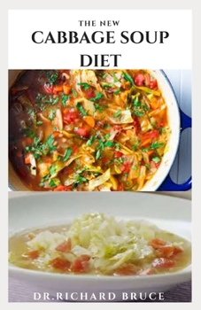 Paperback The New Cabbage Soup Diet: Delicious Cabbage Soup Recipes For Weight Loss And Healthy Living Includes & days Meal Plan, Food List And Getting Sta Book