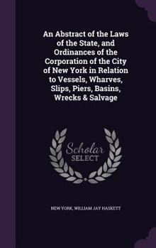 Hardcover An Abstract of the Laws of the State, and Ordinances of the Corporation of the City of New York in Relation to Vessels, Wharves, Slips, Piers, Basins, Book