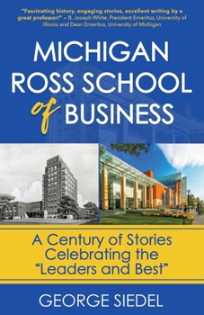 Paperback Michigan Ross School of Business: A Century of Stories Celebrating the "Leaders and Best" Book