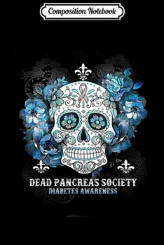 Composition Notebook: Dead Pancreas Society Diabetes Awareness Sugar Skull Gift  Journal/Notebook Blank Lined Ruled 6x9 100 Pages