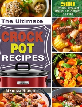 Hardcover The Ultimate Crock Pot Recipes: 500 Flavorful Crockpot Recipes for Everyday Cooking Book