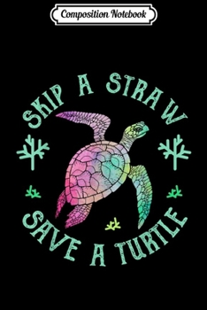Composition Notebook: Sea Turtle Skip a Straw Save a Turtle  Journal/Notebook Blank Lined Ruled 6x9 100 Pages