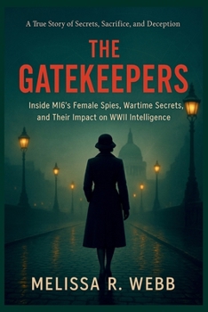 Paperback The Gatekeepers: Inside MI6's Female Spies, Wartime Secrets, and Their Impact on WWII Intelligence Book
