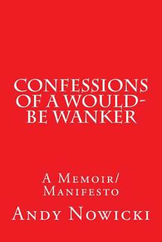 Paperback Confessions of a Would-Be Wanker: A Memoir/Manifesto Book