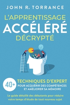 Paperback L'apprentissage accéléré décrypté: 40+ techniques d'expert pour acquérir des compétences et améliorer sa mémoire. Le guide détaillé des débutants pour [French] Book