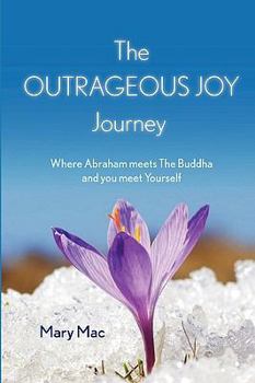 Paperback The OUTRAGEOUS JOY Journey: Where Abraham meets The Buddha and you meet Yourself Book