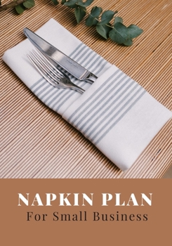 Paperback Napkin Plan For Small Business: t Started With An Idea - Turn Your Napkin Plan Into A Business Plan Entrepreneur Journal To Work Through Preliminary A Book