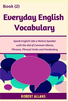 Paperback Everyday English Vocabulary (Book - 2): Speak English Like a Native Speaker with the Aid of Common Idioms, Phrases, Phrasal Verbs and Vocabulary Book