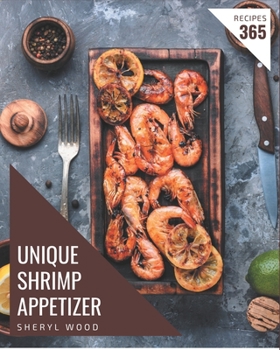 Paperback 365 Unique Shrimp Appetizer Recipes: Shrimp Appetizer Cookbook - Your Best Friend Forever Book