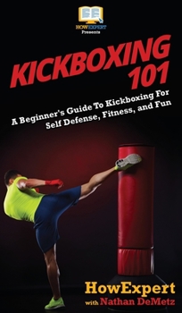 Hardcover Kickboxing 101: A Beginner's Guide To Kickboxing For Self Defense, Fitness, and Fun Book