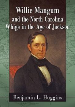 Paperback Willie Mangum and the North Carolina Whigs in the Age of Jackson Book