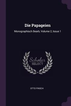 Paperback Die Papageien: Monographisch Bearb, Volume 2, Issue 1 Book