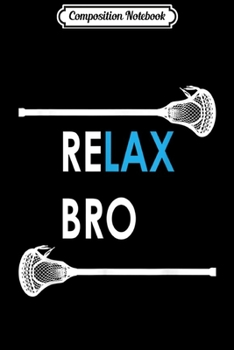 Composition Notebook: RELAX Bro Lacrosse Funny LaX Team Lacrosse  Journal/Notebook Blank Lined Ruled 6x9 100 Pages