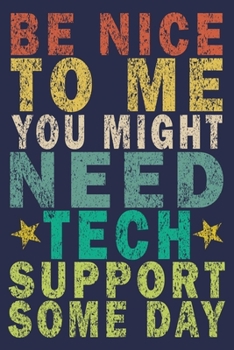 Be Nice To Me, You Might Need Tech Support Some Day: Funny Vintage Tech Support Gift Journal