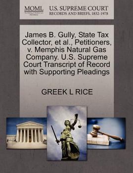 Paperback James B. Gully, State Tax Collector, Et Al., Petitioners, V. Memphis Natural Gas Company. U.S. Supreme Court Transcript of Record with Supporting Plea Book