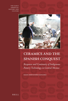 Hardcover Ceramics and the Spanish Conquest: Response and Continuity of Indigenous Pottery Technology in Central Mexico Book