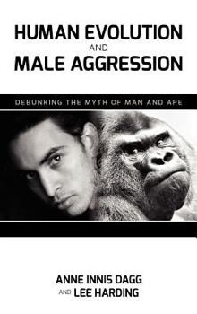 Hardcover Human Evolution and Male Aggression: Debunking the Myth of Man and Ape Book