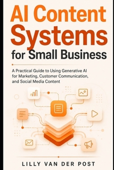 Paperback AI Content Systems for Small Business: A Practical Guide to Using Generative AI for Marketing, Customer Communication, and Social Media Book