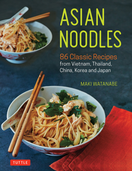 Paperback Asian Noodles: 86 Classic Recipes from Vietnam, Thailand, China, Korea and Japan Book