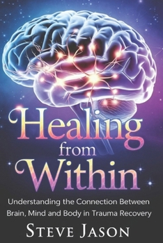 Healing From Within: Understanding The Connection Between Brain, Mind and Body in Trauma Recovery