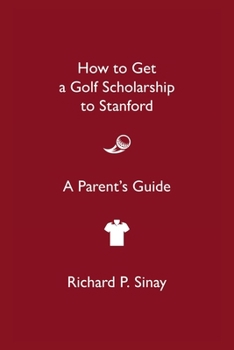 Paperback How to Get a Golf Scholarship to Stanford : A Parent's Guide Book