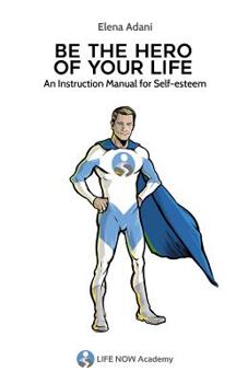 Paperback Be the Hero of Your Life: An Instruction Manual for Self-esteem Book