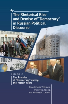 Hardcover The Rhetorical Rise and Demise of "Democracy" in Russian Political Discourse, Volume 2: The Promise of "Democracy" During the Yeltsin Years Book