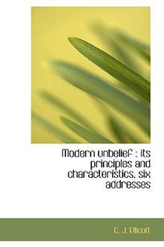 Modern Unbelief : Its principles and characteristics, six Addresses