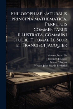 Paperback Philosophiae naturalis principia mathematica. Perpetuis commentariis illustrata, communi studio Thomae Le Seur et Francisci Jacquier [Latin] Book