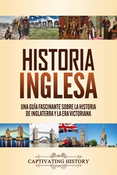 Historia Inglesa : Una Gu?a Fascinante Sobre la Historia de Inglaterra y la Era Victoriana