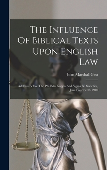 Hardcover The Influence Of Biblical Texts Upon English Law: Address Before The Phi Beta Kappa And Sigma Xi Societies, June Fourteenth 1910 Book