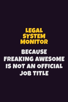Legal System Monitor, Because Freaking Awesome Is Not An Official Job Title: 6X9 Career Pride Notebook Unlined 120 pages Writing Journal