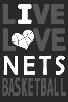 Live Love Nets Basketball : Nets Journal the Perfect Notebook for Proud Brooklyn Nets Fans Title Colored with the Official Nets Colors I Heart Nets : Blank Lined Journals - 100 Pages - 6 X 9 Inch - No