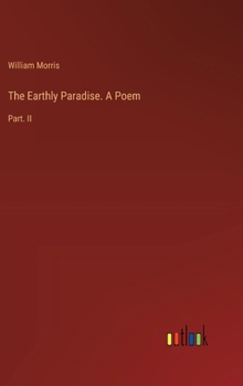Hardcover The Earthly Paradise. A Poem: Part. II Book