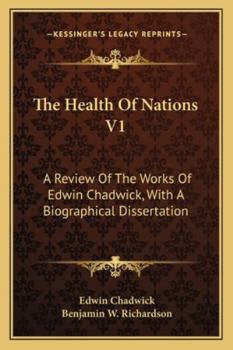The Health Of Nations V1: A Review Of The Works Of Edwin Chadwick, With A Biographical Dissertation