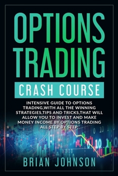 Paperback Options Trading Crash Course: Intensive Guide to Options Trading, with all the winning strategies, tips and tricks, that will allow you to invest an Book