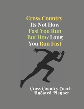 Cross Country Coach  Undated Planner Cross  Country  Its Not How Fast You Run But How Long You Run Fast: XC Coach Aprreciation gift Undated Calendar ... and course conditions  Blank note pages