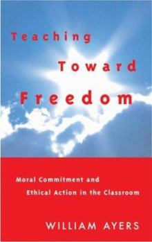 Hardcover Teaching Toward Freedom: Moral Commitment and Ethical Action in the Classroom Book