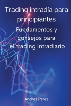 Paperback Trading intradía para principiantes: Fundamentos y consejos para el trading intradiario. [Spanish] Book