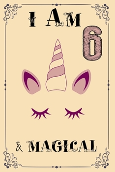 I am 6 & Magical: UNICORN Birthday Journal Happy Birthday 6 Years Old - Journal for kids - 6 Year Old Christmas birthday gift