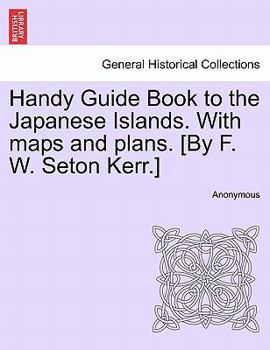Paperback Handy Guide Book to the Japanese Islands. with Maps and Plans. [By F. W. Seton Kerr.] Book